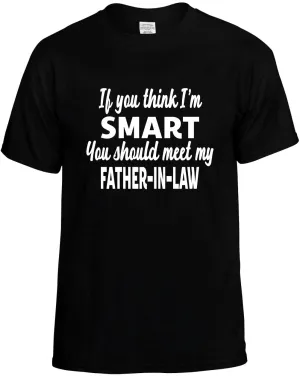 You Think Im Smart / meet my Father-In-Law Unisex T-Shirt Novelty Graphic Tee Shirt